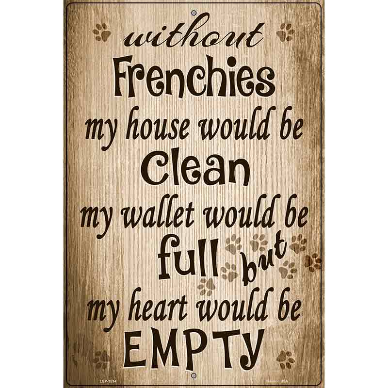 Without Frenchies My House Would Be Clean Metal Novelty Parking Sign 12" x 18" (LGP)