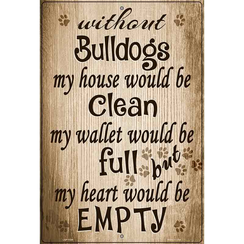 Without Bulldogs My House Would Be Clean Metal Novelty Parking Sign 12" x 18" (LGP)