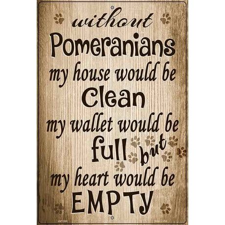 Without Pomeranians My House Would Be Clean Metal Novelty Parking Sign 12" x 18" (LGP)