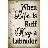 When Life Is Ruff Hug A Labrador Metal Novelty Parking Sign 12" x 18" (LGP)