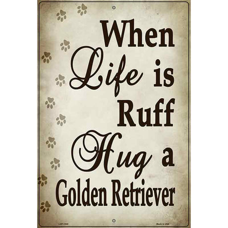 When Life Is Ruff Hug A Golden Retriever Metal Novelty Parking Sign 12" x 18" (LGP)