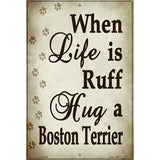 When Life Is Ruff Hug A Boston Terrier Metal Novelty Parking Sign 12" x 18" (LGP)