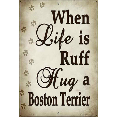 When Life Is Ruff Hug A Boston Terrier Metal Novelty Parking Sign 12" x 18" (LGP)