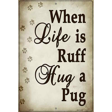 When Life Is Ruff Hug A Pug Metal Novelty Parking Sign 12" x 18" (LGP)