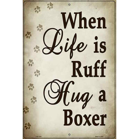 When Life Is Ruff Hug A Boxer Metal Novelty Parking Sign 12" x 18" (LGP)