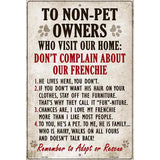 To Non-Pet Owners Dont Complain About Our Frenchie Metal Novelty Parking Sign 12" x 18" (LGP)