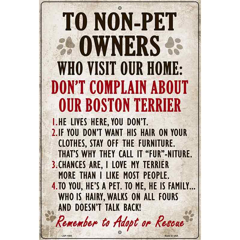 To Non-Pet Owners Dont Complain About Our Boston Terrier Metal Novelty Parking Sign 12" x 18" (LGP)