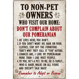 To Non-Pet Owners Dont Complain About Our Pomeranian Metal Novelty Parking Sign 12" x 18" (LGP)