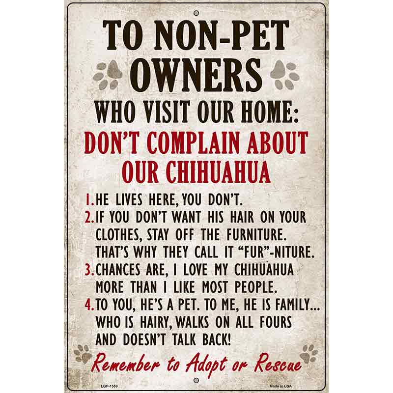 To Non-Pet Owners Dont Complain About Our Chihuahua Metal Novelty Parking Sign 12" x 18" (LGP)