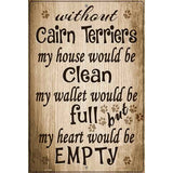 Without Cairn Terriers My House Would Be Clean Metal Novelty Parking Sign 12" x 18" (LGP)