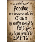 Without Poodles My House Would Be Clean Metal Novelty Parking Sign 12" x 18" (LGP)