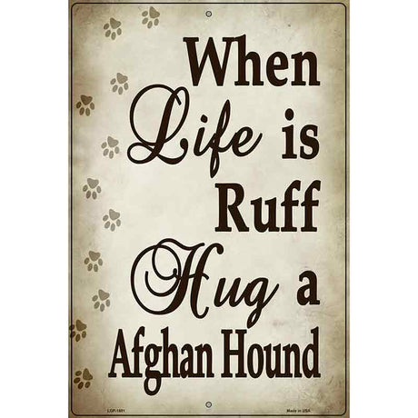 When Life Is Ruff Hug A Afghan Hound Parking Sign Metal Novelty 12" x 18" (LGP)