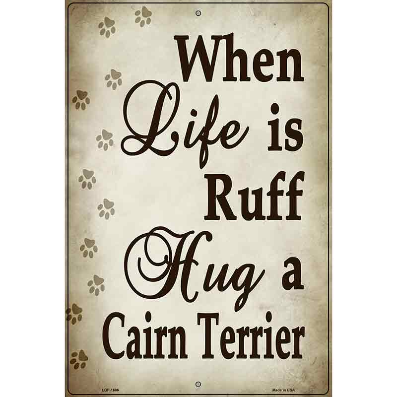 When Life Is Ruff Hug A Cairn Terrier Parking Sign Metal Novelty 12" x 18" (LGP)