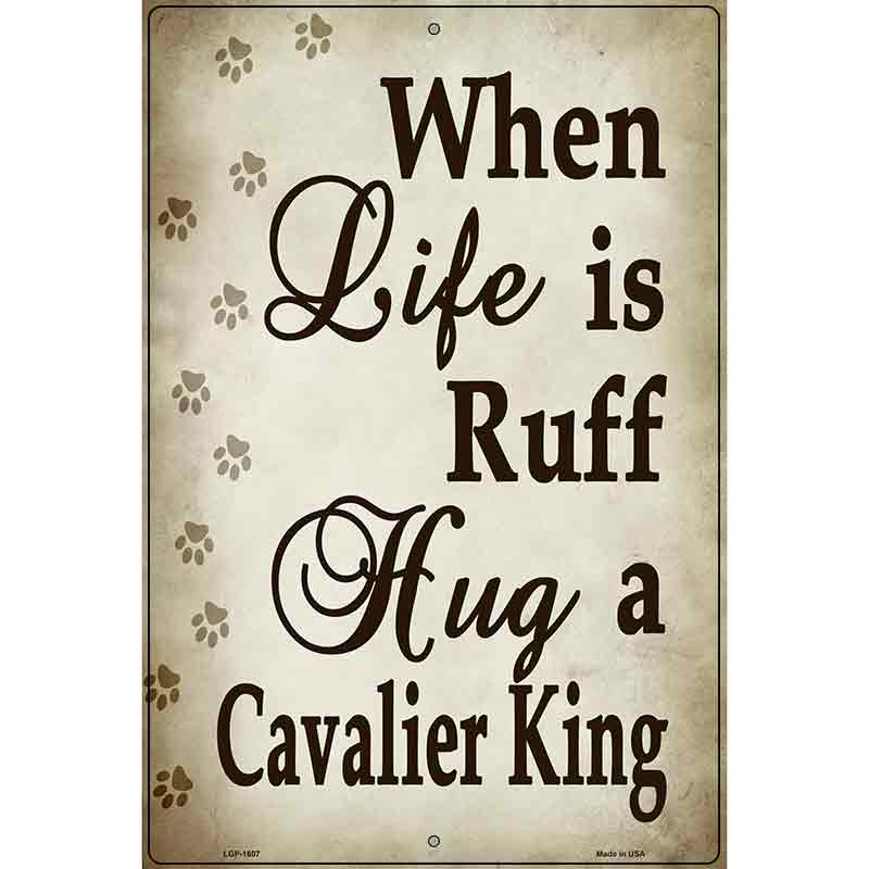 When Life Is Ruff Hug A Cavalier King Parking Sign Metal Novelty 12" x 18" (LGP)