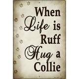 When Life Is Ruff Hug A Collie Parking Sign Metal Novelty 12" x 18" (LGP)