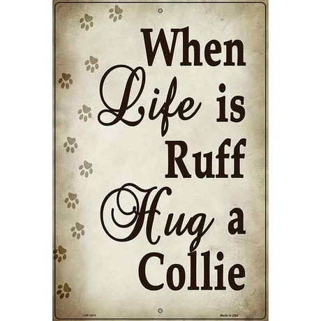 When Life Is Ruff Hug A Collie Parking Sign Metal Novelty 12" x 18" (LGP)