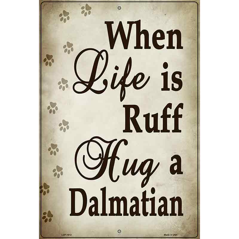 When Life Is Ruff Hug A Dalmatian Parking Sign Metal Novelty 12" x 18" (LGP)