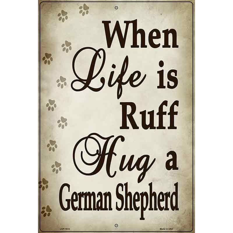 When Life Is Ruff Hug A German Shepherd Parking Sign Metal Novelty 12" x 18" (LGP)