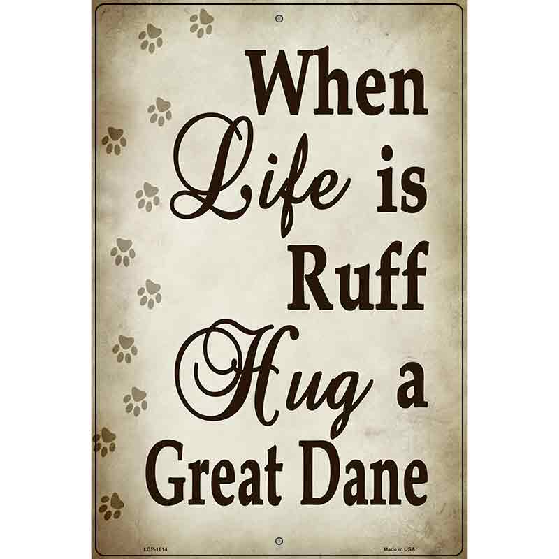 When Life Is Ruff Hug A Great Dane Parking Sign Metal Novelty 12" x 18" (LGP)