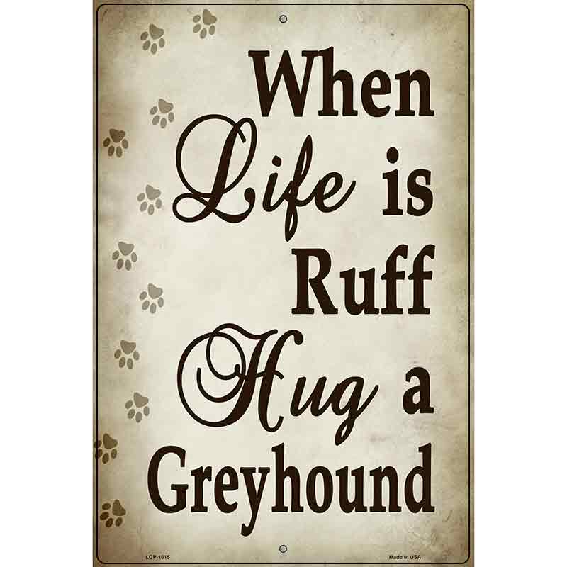 When Life Is Ruff Hug A Greyhound Parking Sign Metal Novelty 12" x 18" (LGP)