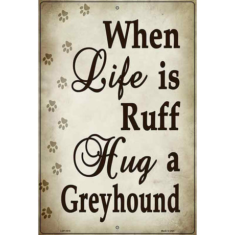 When Life Is Ruff Hug A Greyhound Parking Sign Metal Novelty 12" x 18" (LGP)