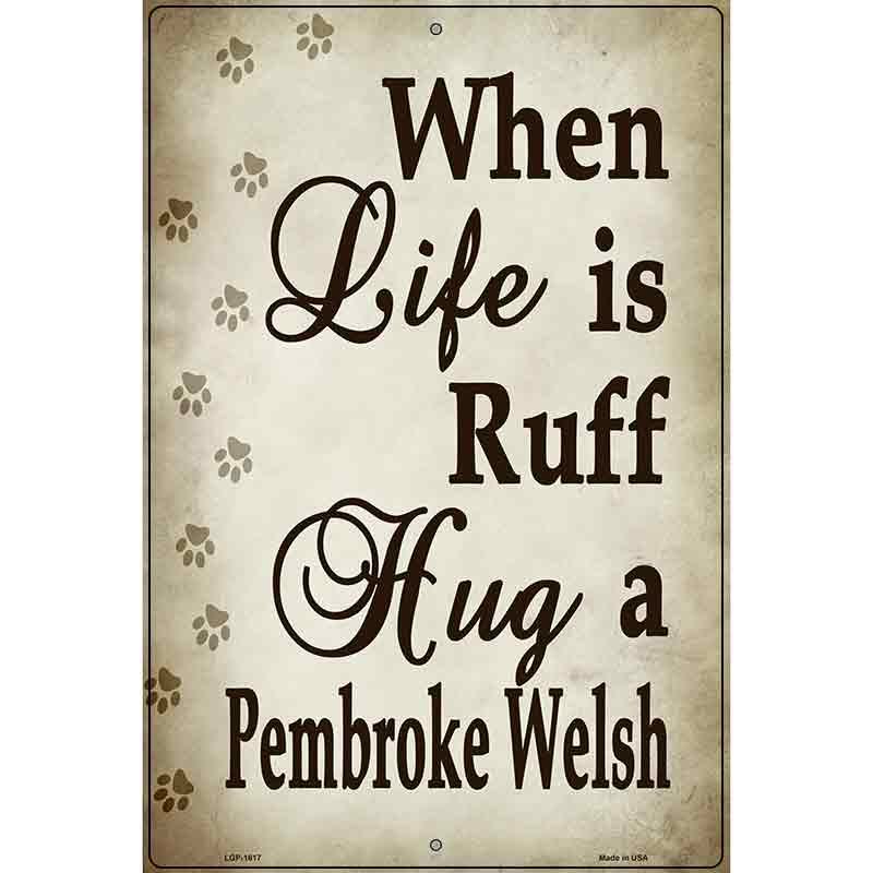 When Life Is Ruff Hug A Pembroke Welsh Parking Sign Metal Novelty 12" x 18" (LGP)