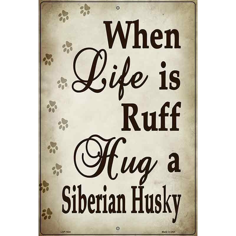 When Life Is Ruff Hug A Siberian HusKey Chain Parking Sign Metal Novelty 12" x 18" (LGP)