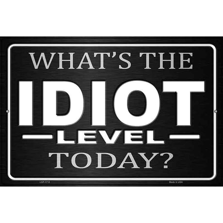 Whats The Idiot Level Today Novelty Parking Sign 12" x 18" (LGP)