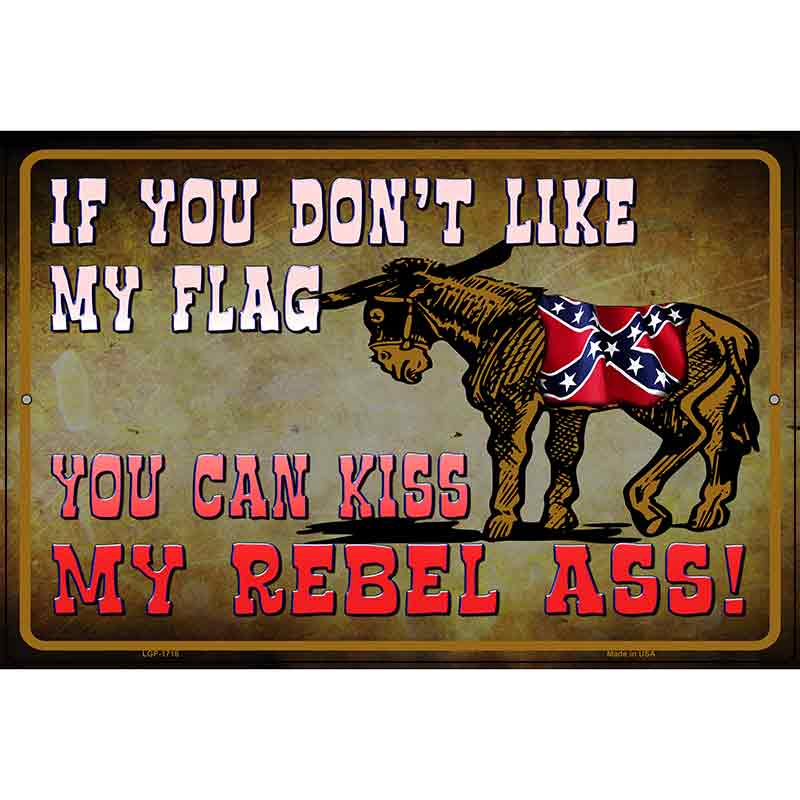 Dont Like My Flag Kiss My Rebel Ass Novelty Parking Sign 12" x 18" (LGP)