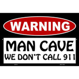 Man Cave We Dont Call 911 Metal Novelty Parking Sign 12" x 18" (LGP)