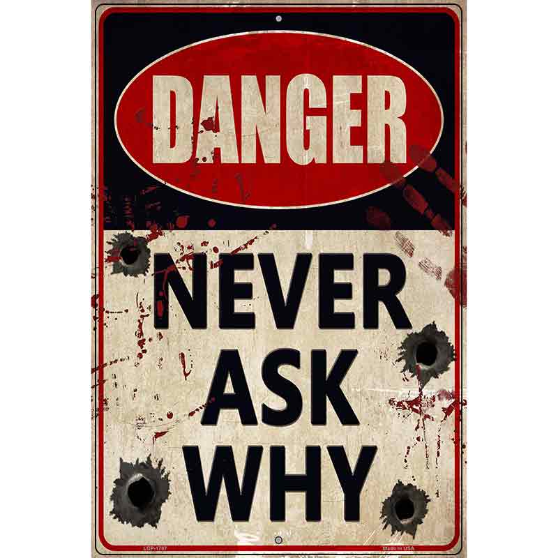 Danger Never Ask Why Novelty Parking Sign 12" x 18" (LGP)