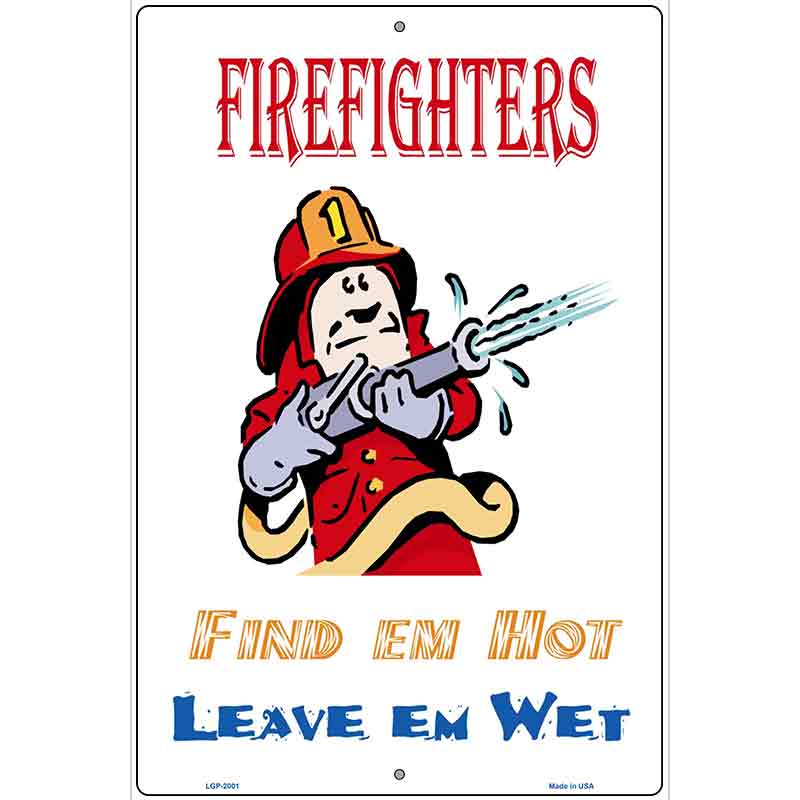 Firefighters Find Em Hot Leave Em Wet Metal Novelty Parking Sign 12" x 18" (LGP)