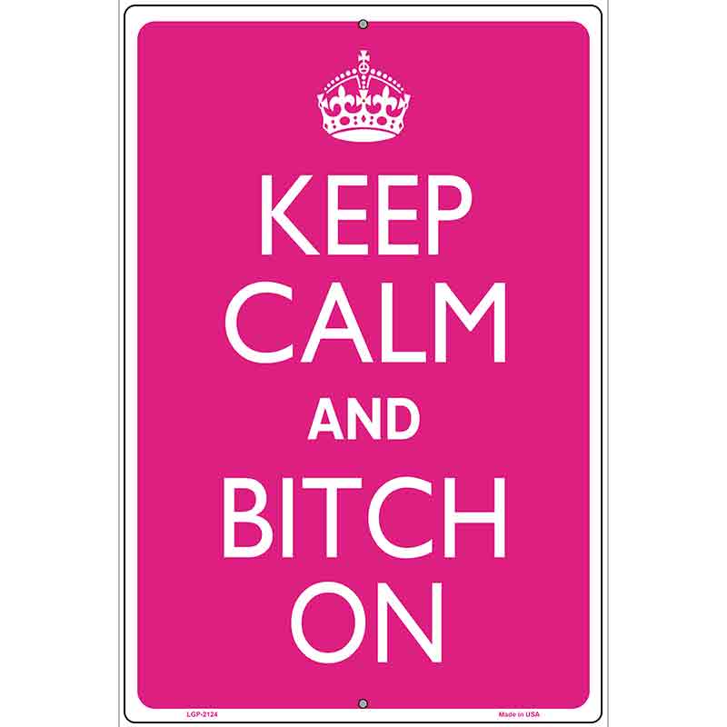 Keep Calm And Bitch On Metal Novelty Parking Sign 12" x 18" (LGP)