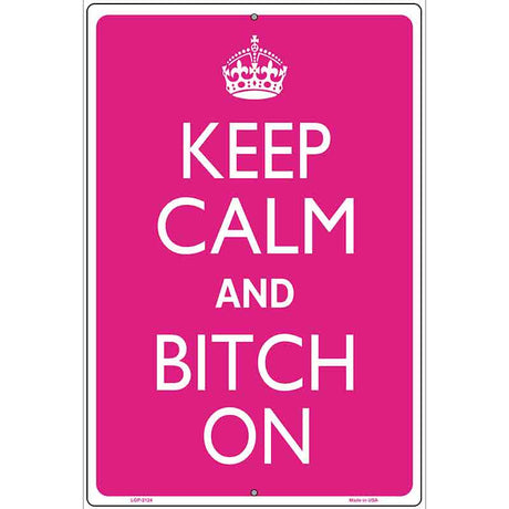 Keep Calm And Bitch On Metal Novelty Parking Sign 12" x 18" (LGP)