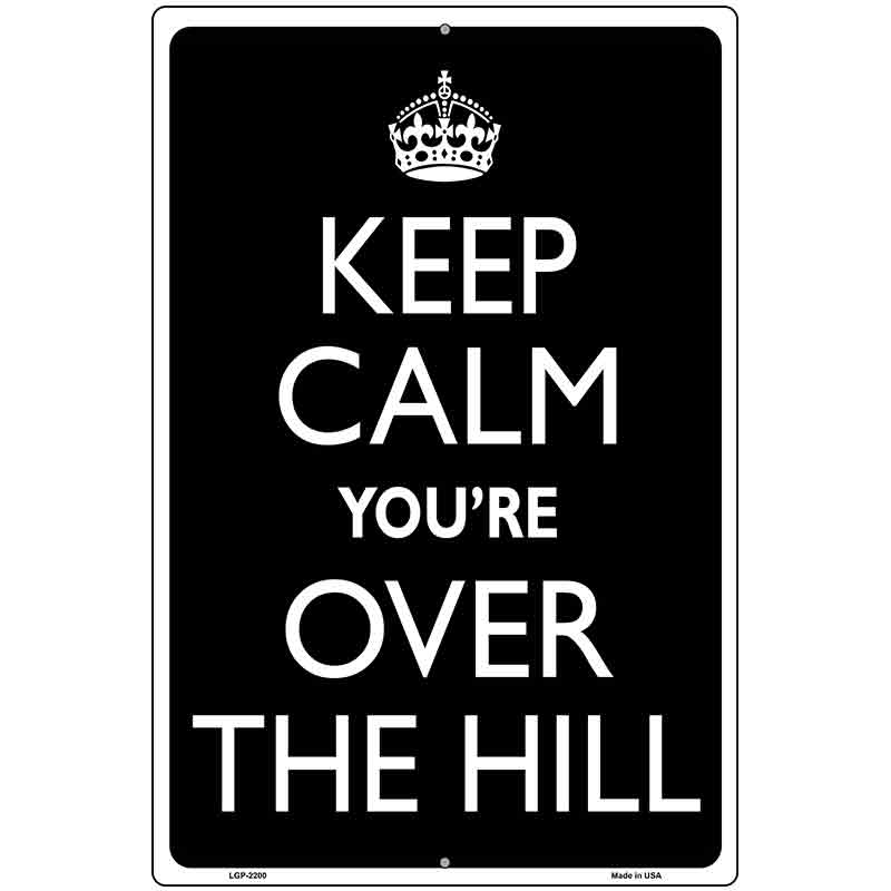 Keep Calm Youre Over The Hill Metal Novelty Parking Sign 12" x 18" (LGP)