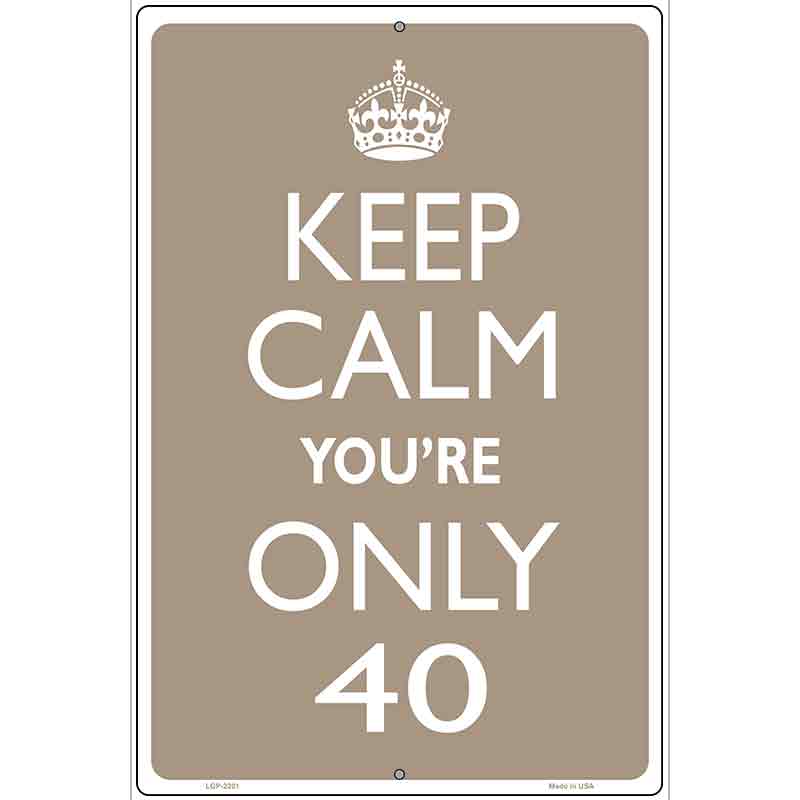 Keep Calm Youre Only 40 Metal Novelty Parking Sign 12" x 18" (LGP)