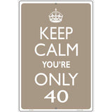 Keep Calm Youre Only 40 Metal Novelty Parking Sign 12" x 18" (LGP)