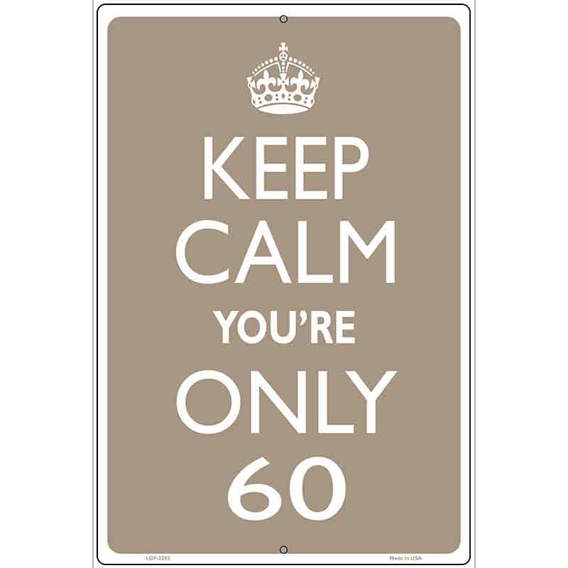 Keep Calm Youre Only 60 Metal Novelty Parking Sign 12" x 18" (LGP)