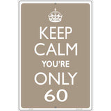 Keep Calm Youre Only 60 Metal Novelty Parking Sign 12" x 18" (LGP)