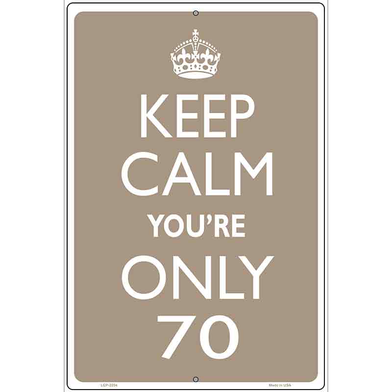 Keep Calm Youre Only 70 Metal Novelty Parking Sign 12" x 18" (LGP)