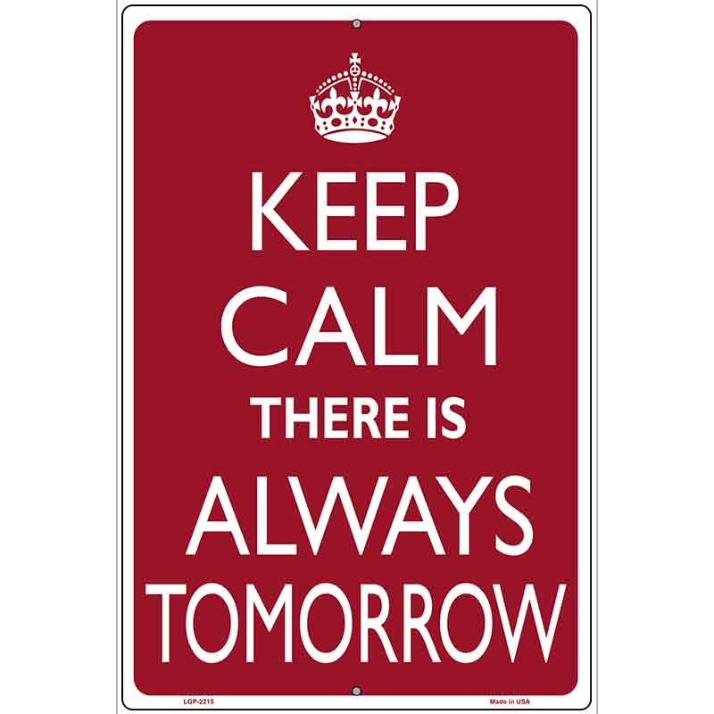 Keep Calm There Is Always A Tomorrow Metal Novelty Parking Sign 12" x 18" (LGP)