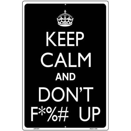 Keep Calm And Dont F UP Metal Novelty Parking Sign 12" x 18" (LGP)