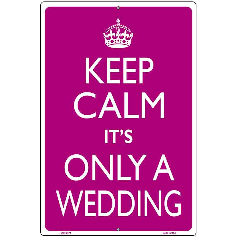 Keep Calm Its Only A Wedding Metal Novelty Parking Sign 12" x 18" (LGP)