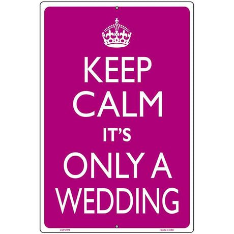 Keep Calm Its Only A Wedding Metal Novelty Parking Sign 12" x 18" (LGP)