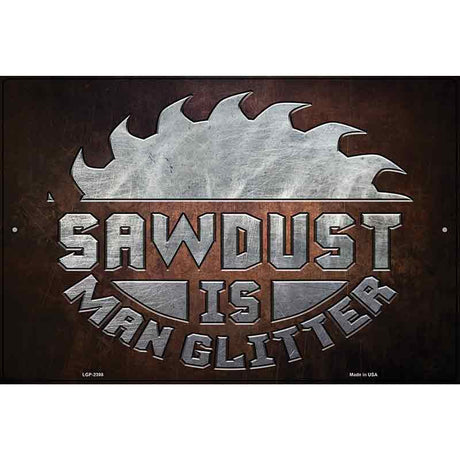 Sawdust Is Man Glitter Novelty Metal Parking Sign 12" x 18" (LGP)