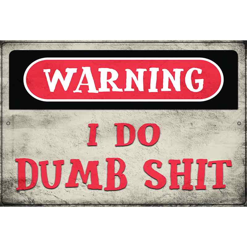 Warning I Do Dumb Shit Novelty Metal Parking Sign 12" x 18" (LGP)