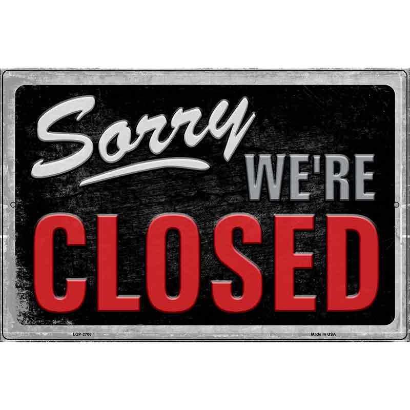 Sorry Were Closed Novelty Metal Parking Sign 12" x 18" (LGP)