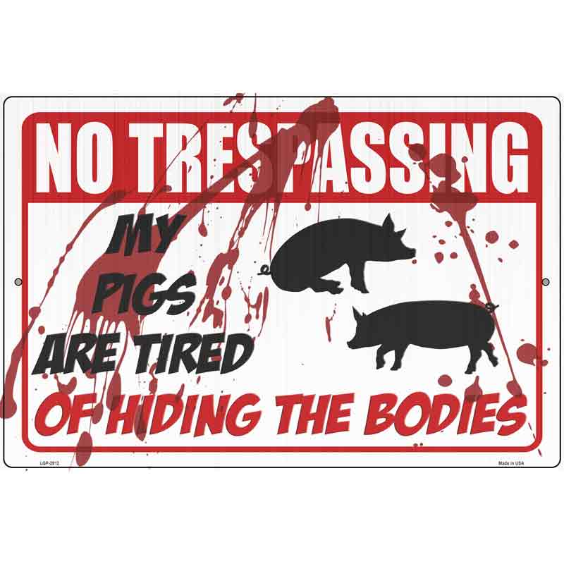 My Pigs Are Tired Of Hiding The Bodies Novelty Metal Parking Sign 12" x 18" (LGP)