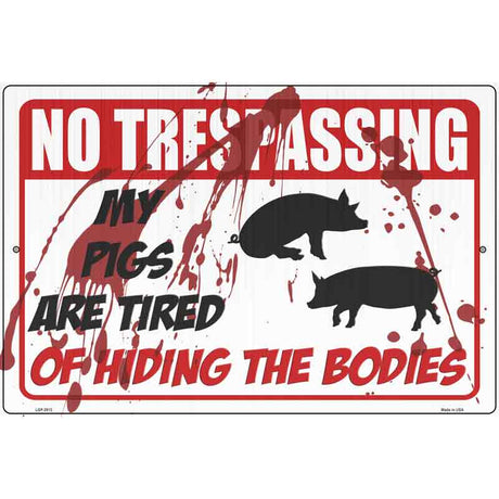 My Pigs Are Tired Of Hiding The Bodies Novelty Metal Parking Sign 12" x 18" (LGP)