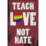 Teach Love Not Hate Novelty Metal Parking Sign 12" x 18" (LGP)